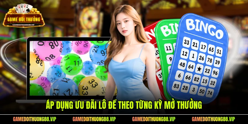 Áp dụng ưu đãi lô đề theo từng kỳ mở thưởng