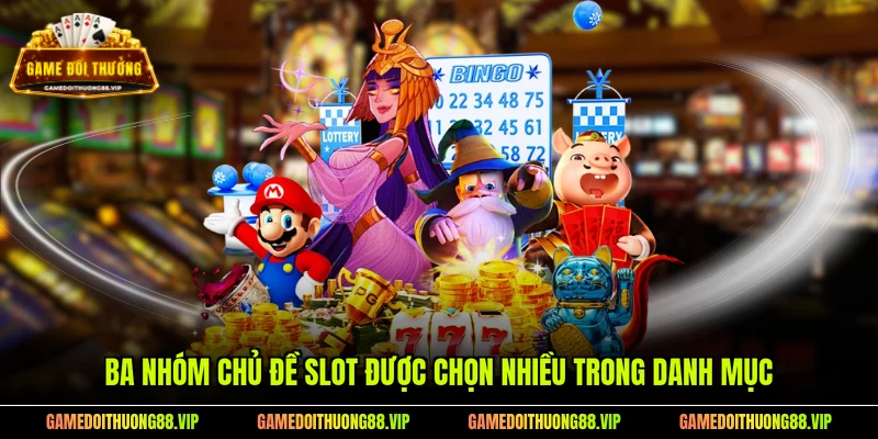 Ba nhóm chủ đề slot được chọn nhiều trong danh mục