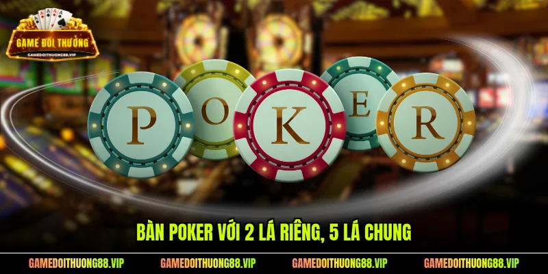 Bàn Poker với 2 lá riêng, 5 lá chung