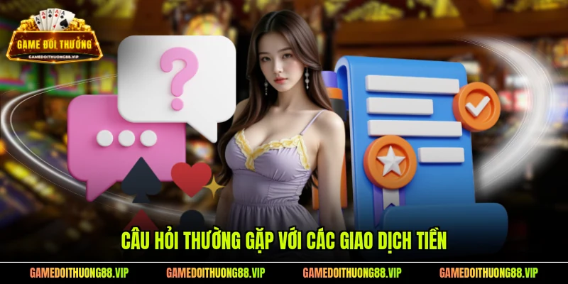Câu hỏi thường gặp với các giao dịch tiền