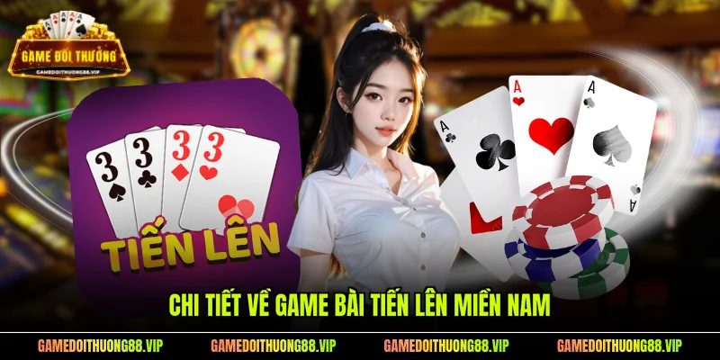 Chi tiết về game bài tiến Lên Miền Nam