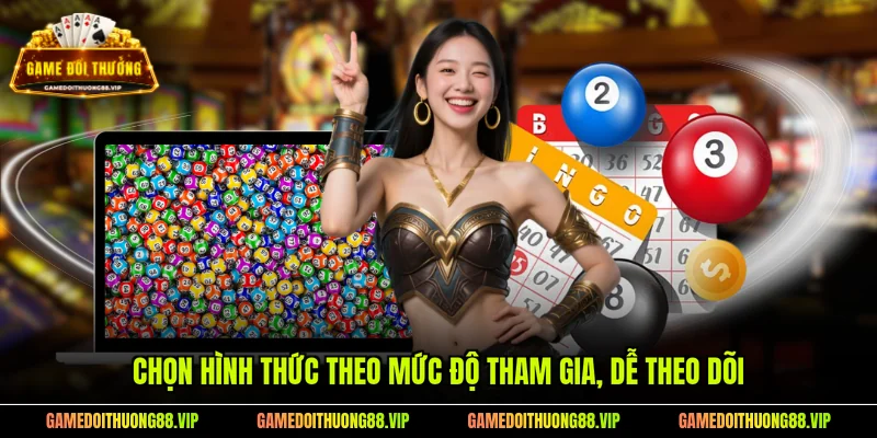 Chọn hình thức theo mức độ tham gia, dễ theo dõi