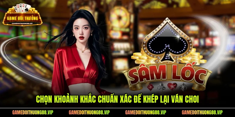 Chọn khoảnh khắc chuẩn xác để khép lại ván choi