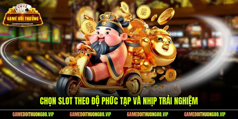 Chọn slot theo độ phức tạp và nhịp trải nghiệm