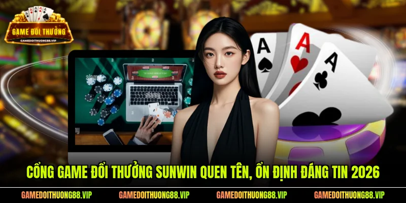 Cổng game đổi thưởng lâu đời SUNWIN