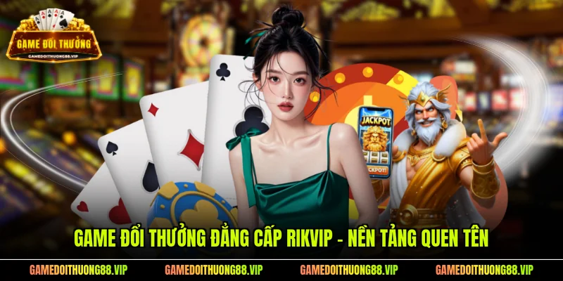 Game đổi thưởng đẳng cấp RIKVIP