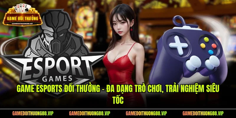 Game Esports đổi thưởng