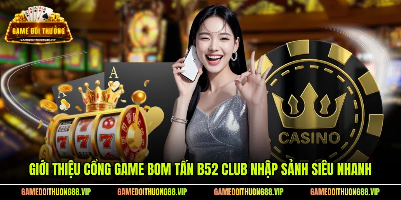 Giới thiệu cổng game bom tấn B52 Club