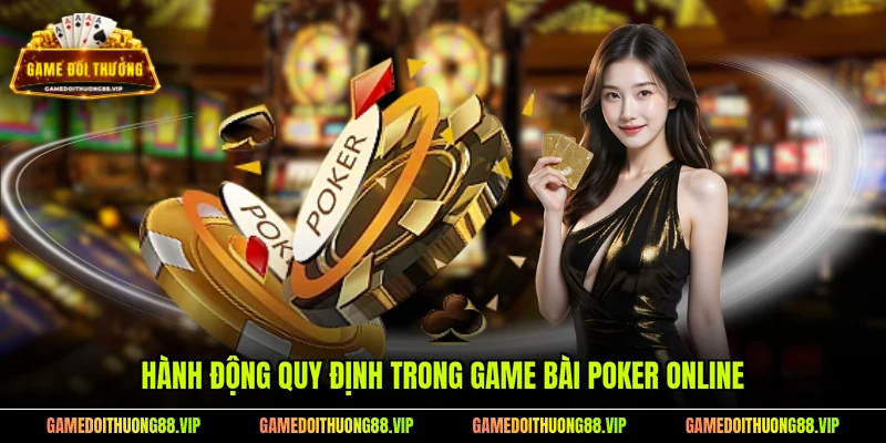 Hành động quy định trong game bài Poker online