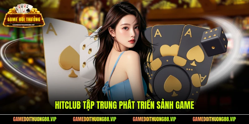 Hitclub tập trung phát triển sảnh game