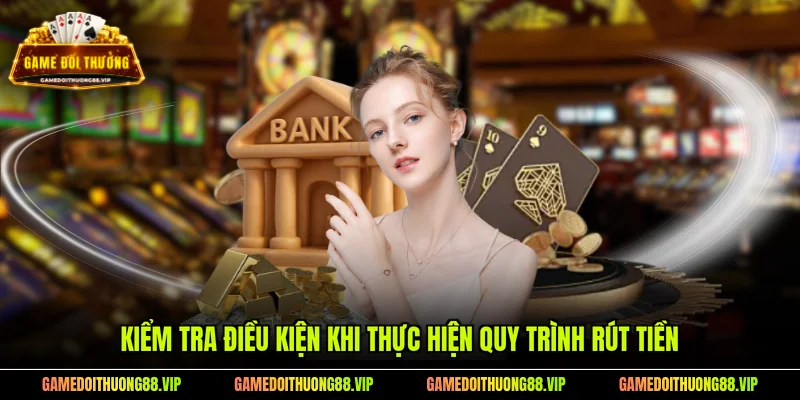 Kiểm tra điều kiện khi thực hiện quy trình rút tiền