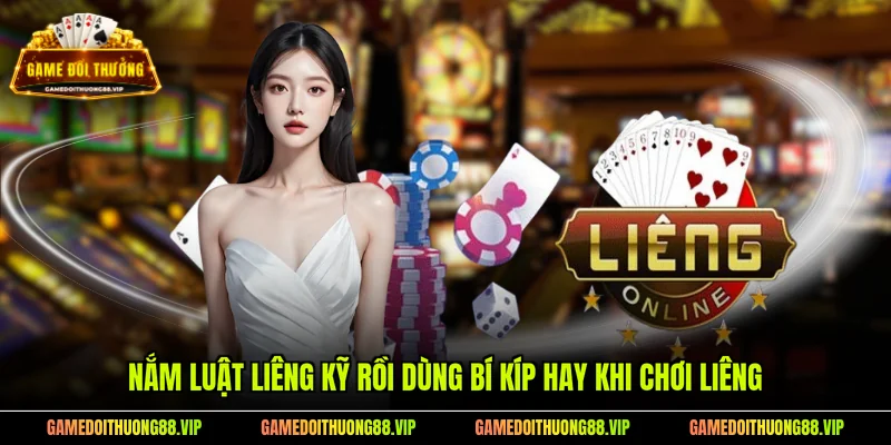 Nắm luật Liêng kỹ rồi dùng bí kíp hay khi chơi Liêng