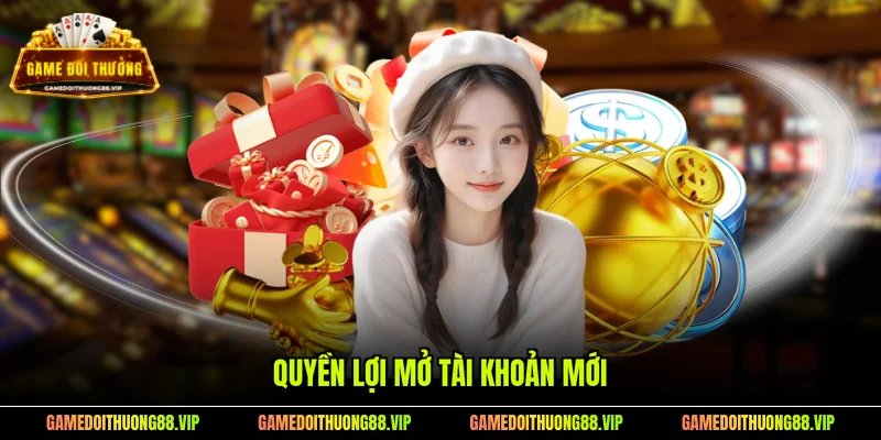 Quyền lợi mở tài khoản mới