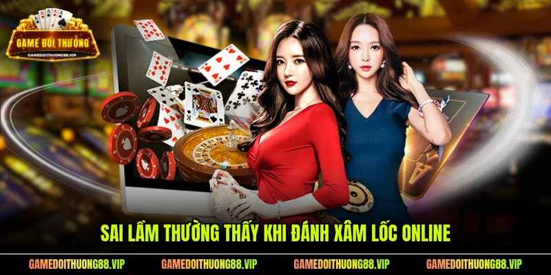 Sai lầm thường thấy khi đánh xâm lốc online