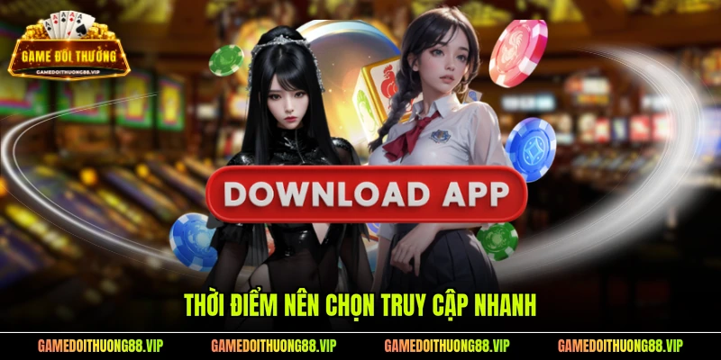 Thời điểm nên chọn truy cập nhanh