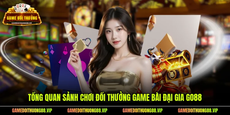 Tổng quan sảnh chơi đổi thưởng game bài đại gia Go88